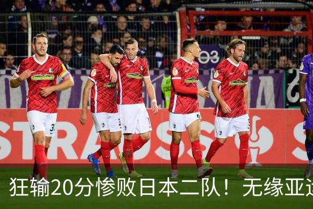 狂输20分惨败日本二队！无缘亚运会决赛，中国男篮时代彻底结束？