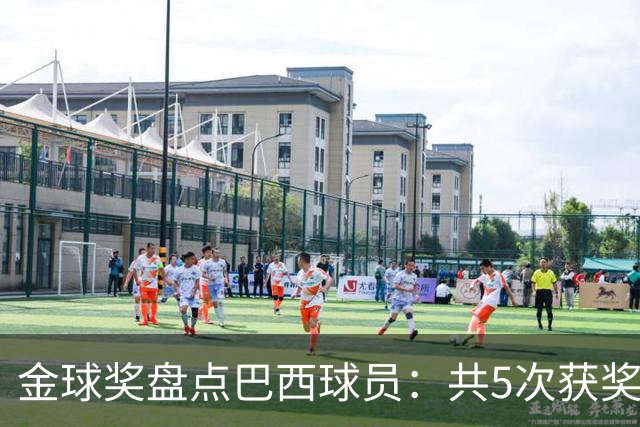 金球奖盘点巴西球员：共5次获奖 今年3人入围 有5年独苗是内马尔